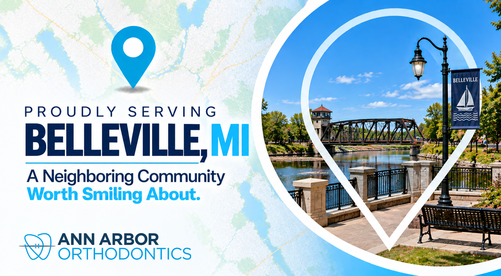 Map pin framing a truss bridge over calm water and a Belleville lamppost banner, beside the words Proudly Serving Belleville, MI and the Ann Arbor Orthodontics logo.